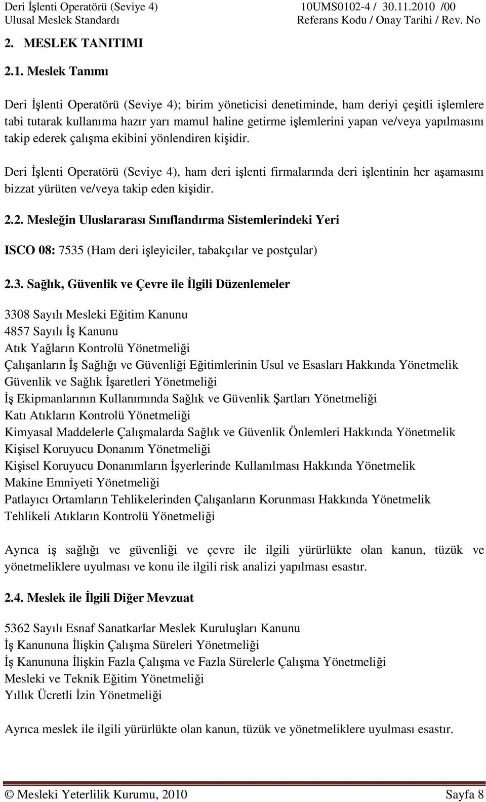 yapılmasını takip ederek çalışma ekibini yönlendiren kişidir. Deri İşlenti Operatörü (Seviye 4), ham deri işlenti firmalarında deri işlentinin her aşamasını bizzat yürüten ve/veya takip eden kişidir.