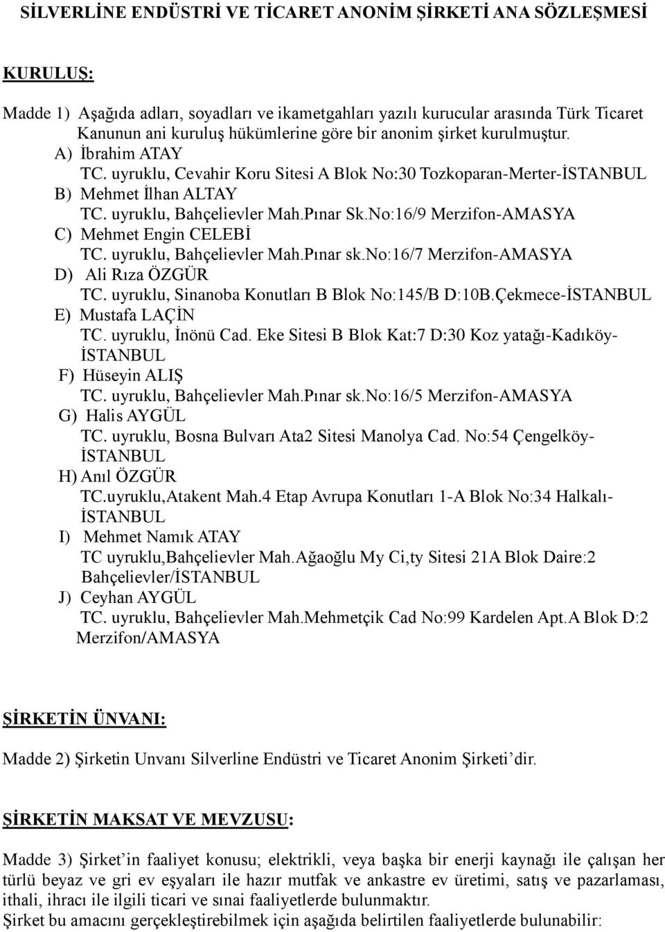 No:16/9 Merzifon-AMASYA C) Mehmet Engin CELEBİ TC. uyruklu, Bahçelievler Mah.Pınar sk.no:16/7 Merzifon-AMASYA D) Ali Rıza ÖZGÜR TC. uyruklu, Sinanoba Konutları B Blok No:145/B D:10B.