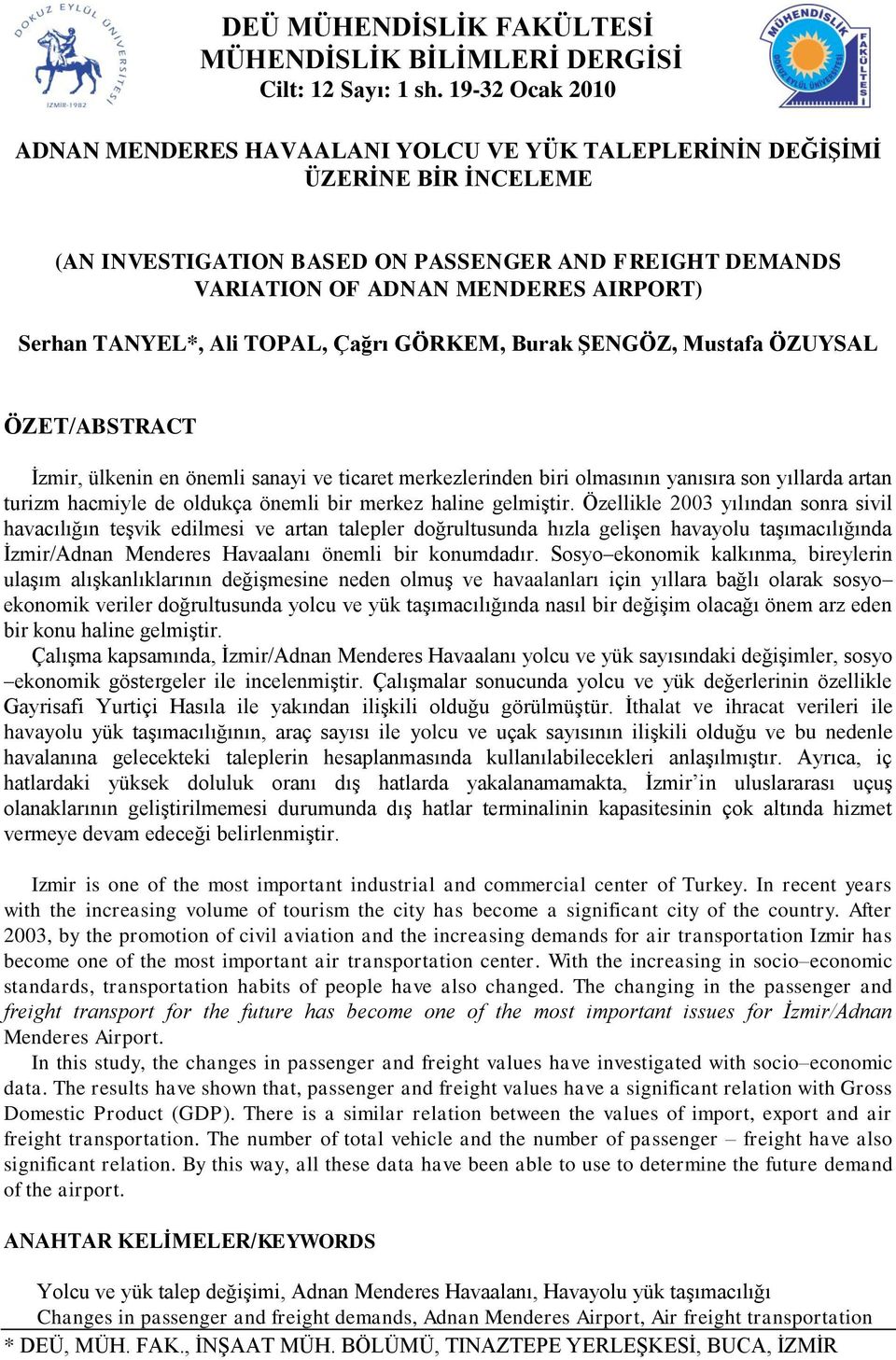 TANYEL*, Ali TOPAL, Çağrı GÖRKEM, Burak ġengöz, Mustafa ÖZUYSAL ÖZET/ABSTRACT İzmir, ülkenin en önemli sanayi ve ticaret merkezlerinden biri olmasının yanısıra son yıllarda artan turizm hacmiyle de