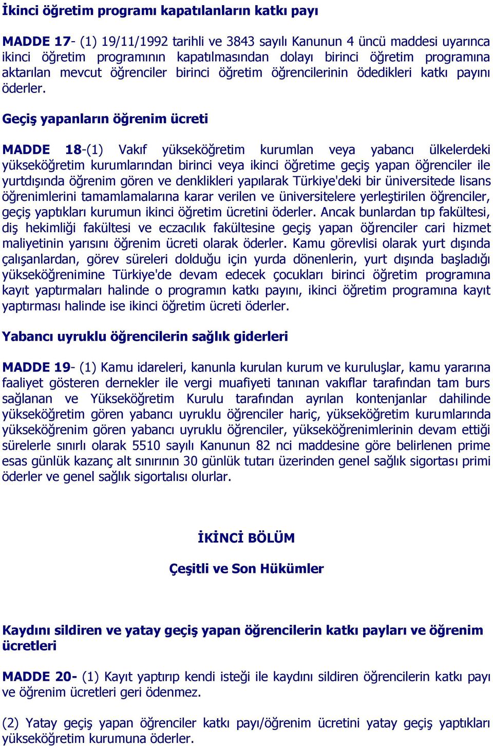 Geçiş yapanların öğrenim ücreti MADDE 18-(1) Vakıf yükseköğretim kurumlan veya yabancı ülkelerdeki yükseköğretim kurumlarından birinci veya ikinci öğretime geçiş yapan öğrenciler ile yurtdışında