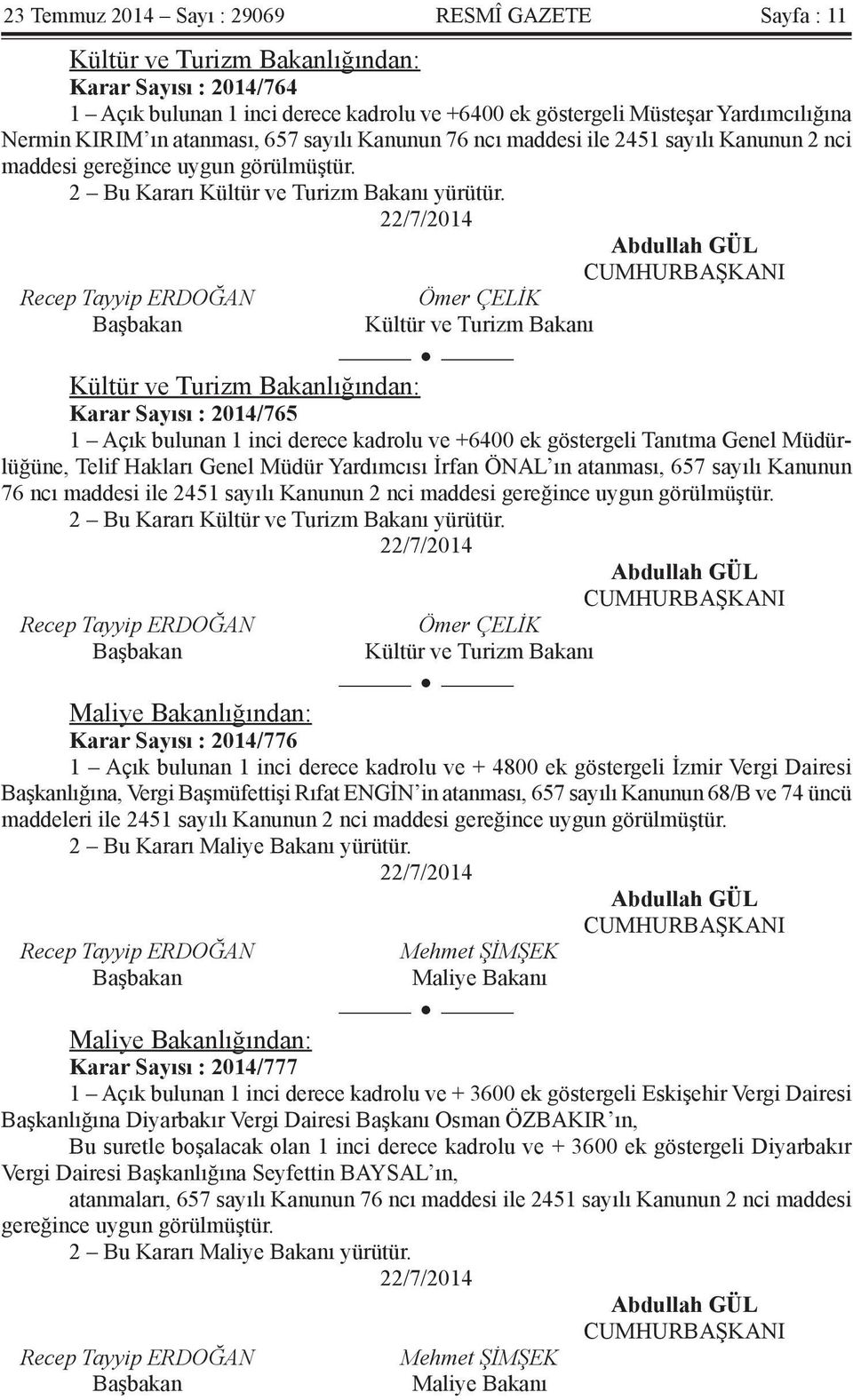 22/7/2014 Abdullah GÜL CUMHURBAŞKANI Recep Tayyip ERDOĞAN Başbakan Ömer ÇELİK Kültür ve Turizm Bakanı Kültür ve Turizm Bakanlığından: Karar Sayısı : 2014/765 1 Açık bulunan 1 inci derece kadrolu ve