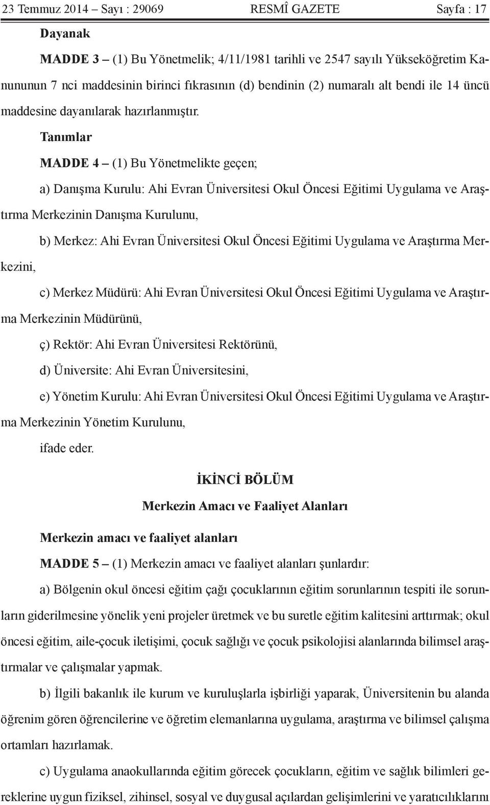 Tanımlar MADDE 4 (1) Bu Yönetmelikte geçen; a) Danışma Kurulu: Ahi Evran Üniversitesi Okul Öncesi Eğitimi Uygulama ve Araştırma Merkezinin Danışma Kurulunu, b) Merkez: Ahi Evran Üniversitesi Okul