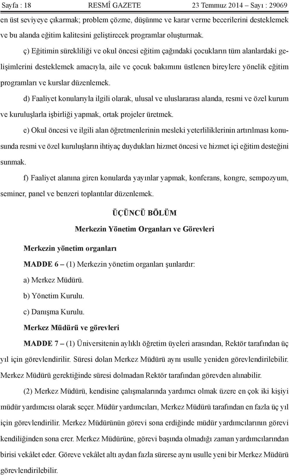 ç) Eğitimin sürekliliği ve okul öncesi eğitim çağındaki çocukların tüm alanlardaki gelişimlerini desteklemek amacıyla, aile ve çocuk bakımını üstlenen bireylere yönelik eğitim programları ve kurslar