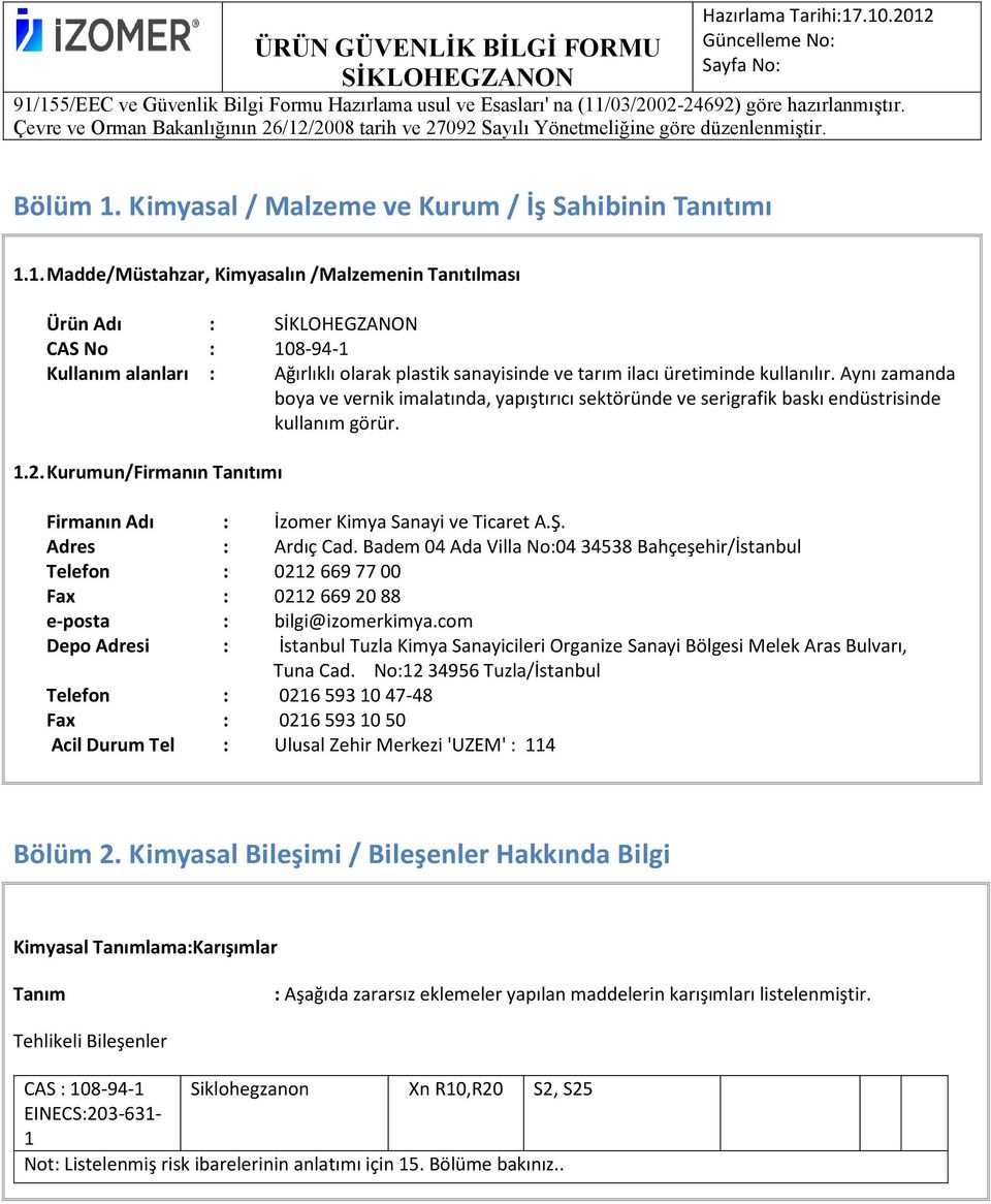 Adres : Ardıç Cad. Badem 04 Ada Villa No:04 34538 Bahçeşehir/İstanbul Telefon : 0212 669 77 00 Fax : 0212 669 20 88 e-posta : bilgi@izomerkimya.