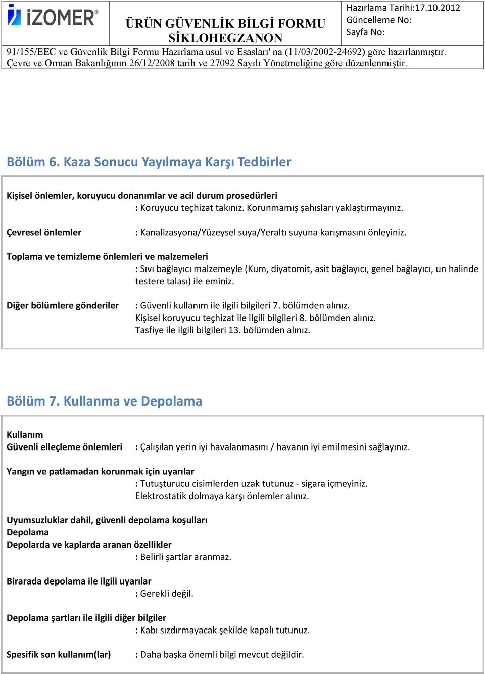 Toplama ve temizleme önlemleri ve malzemeleri : Sıvı bağlayıcı malzemeyle (Kum, diyatomit, asit bağlayıcı, genel bağlayıcı, un halinde testere talası) ile eminiz.