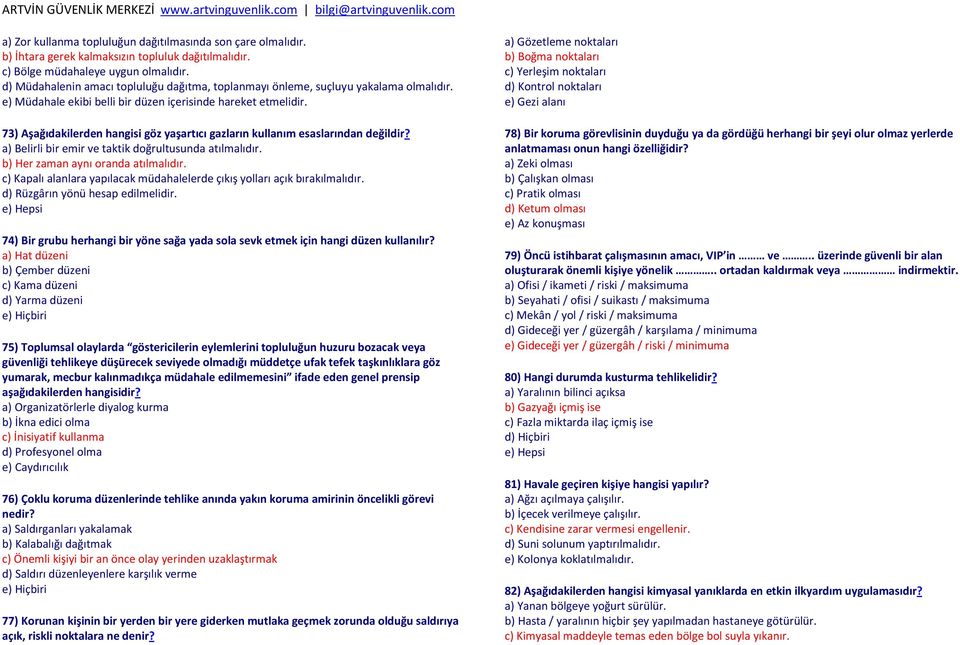 73) Aşağıdakilerden hangisi göz yaşartıcı gazların kullanım esaslarından değildir? a) Belirli bir emir ve taktik doğrultusunda atılmalıdır. b) Her zaman aynı oranda atılmalıdır.