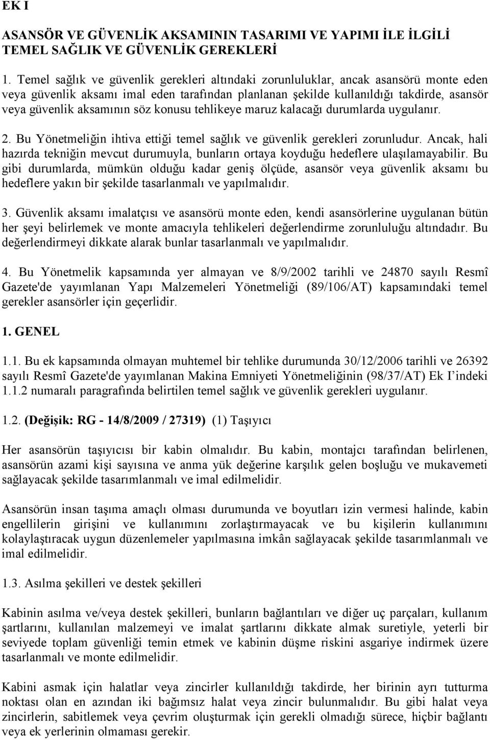 aksamının söz konusu tehlikeye maruz kalacağı durumlarda uygulanır. 2. Bu Yönetmeliğin ihtiva ettiği temel sağlık ve güvenlik gerekleri zorunludur.