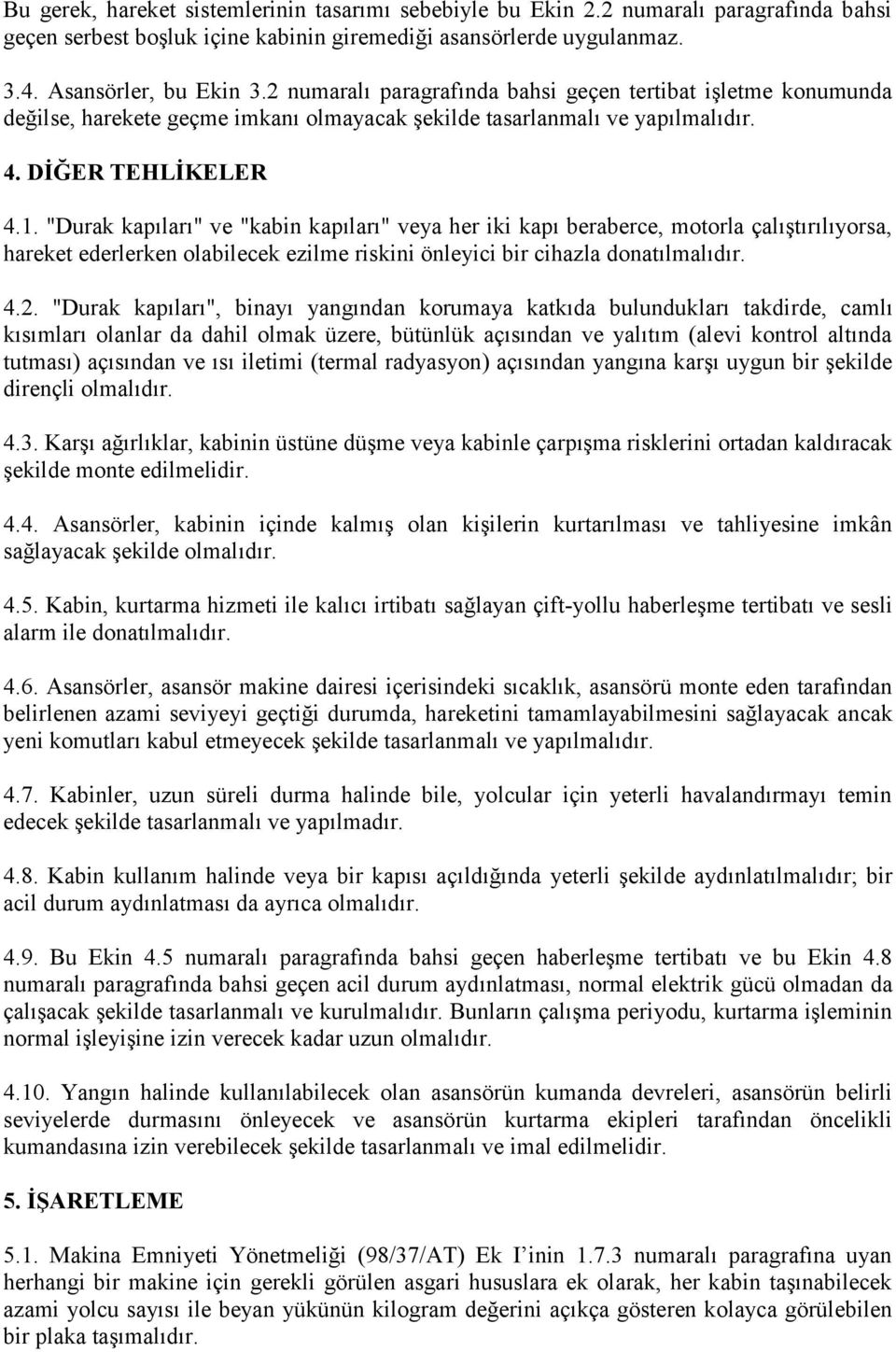 "Durak kapıları" ve "kabin kapıları" veya her iki kapı beraberce, motorla çalıştırılıyorsa, hareket ederlerken olabilecek ezilme riskini önleyici bir cihazla donatılmalıdır. 4.2.