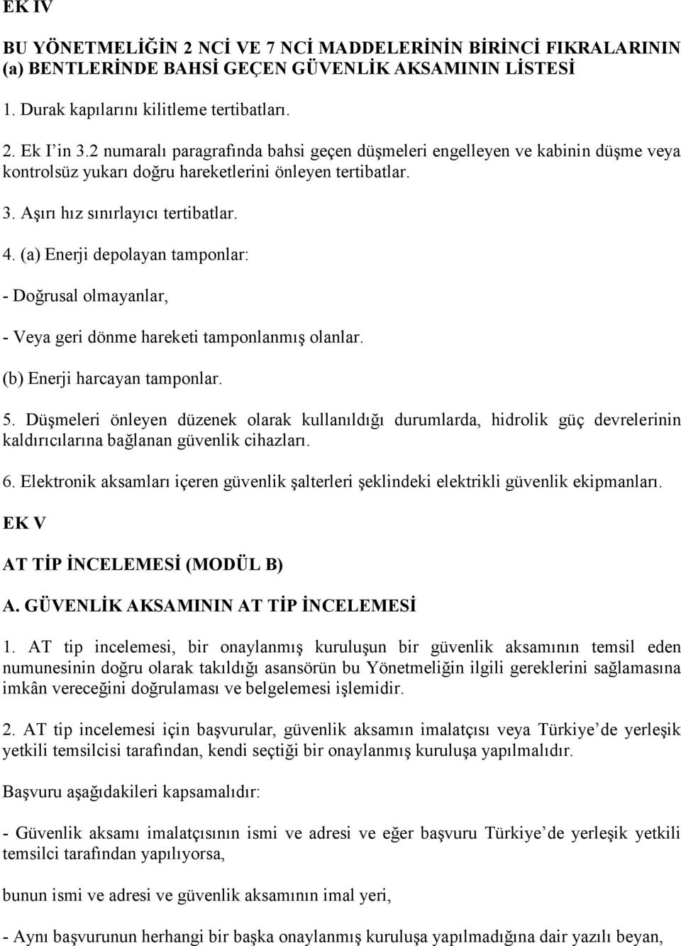 (a) Enerji depolayan tamponlar: - Doğrusal olmayanlar, - Veya geri dönme hareketi tamponlanmış olanlar. (b) Enerji harcayan tamponlar. 5.