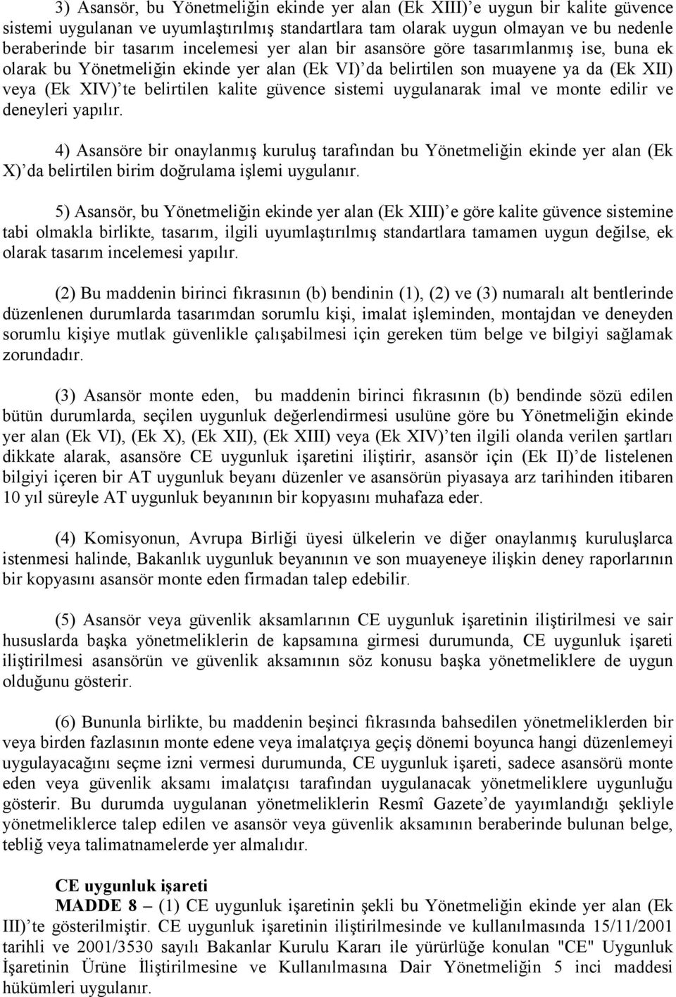 sistemi uygulanarak imal ve monte edilir ve deneyleri yapılır. 4) Asansöre bir onaylanmış kuruluş tarafından bu Yönetmeliğin ekinde yer alan (Ek X) da belirtilen birim doğrulama işlemi uygulanır.