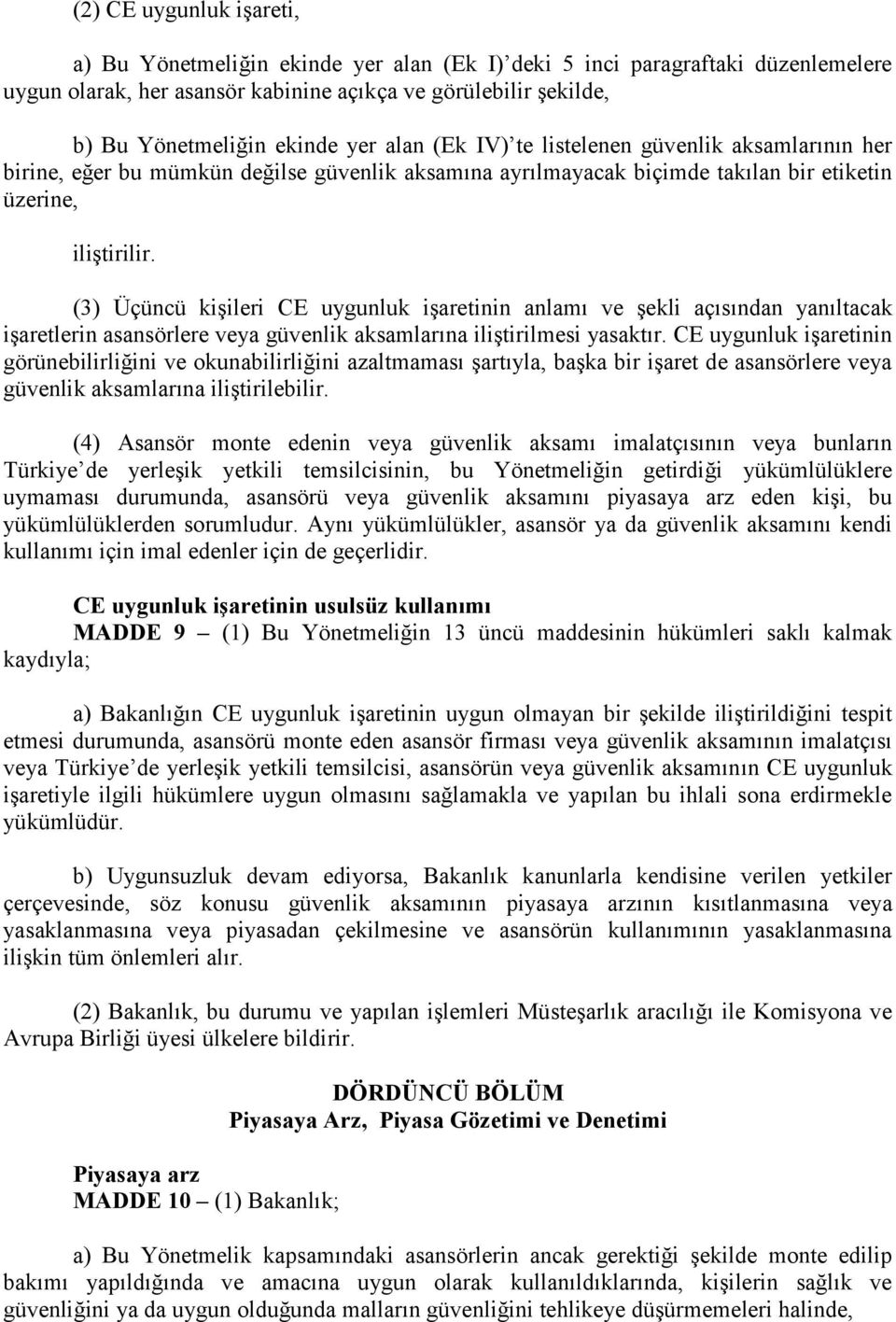 (3) Üçüncü kişileri CE uygunluk işaretinin anlamı ve şekli açısından yanıltacak işaretlerin asansörlere veya güvenlik aksamlarına iliştirilmesi yasaktır.