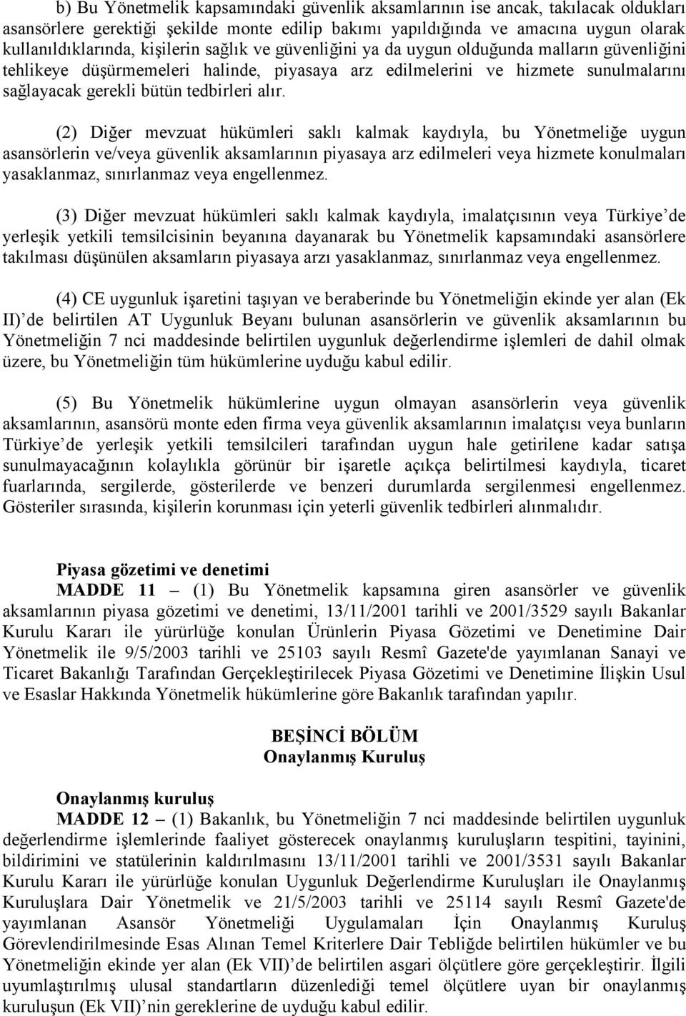 (2) Diğer mevzuat hükümleri saklı kalmak kaydıyla, bu Yönetmeliğe uygun asansörlerin ve/veya güvenlik aksamlarının piyasaya arz edilmeleri veya hizmete konulmaları yasaklanmaz, sınırlanmaz veya