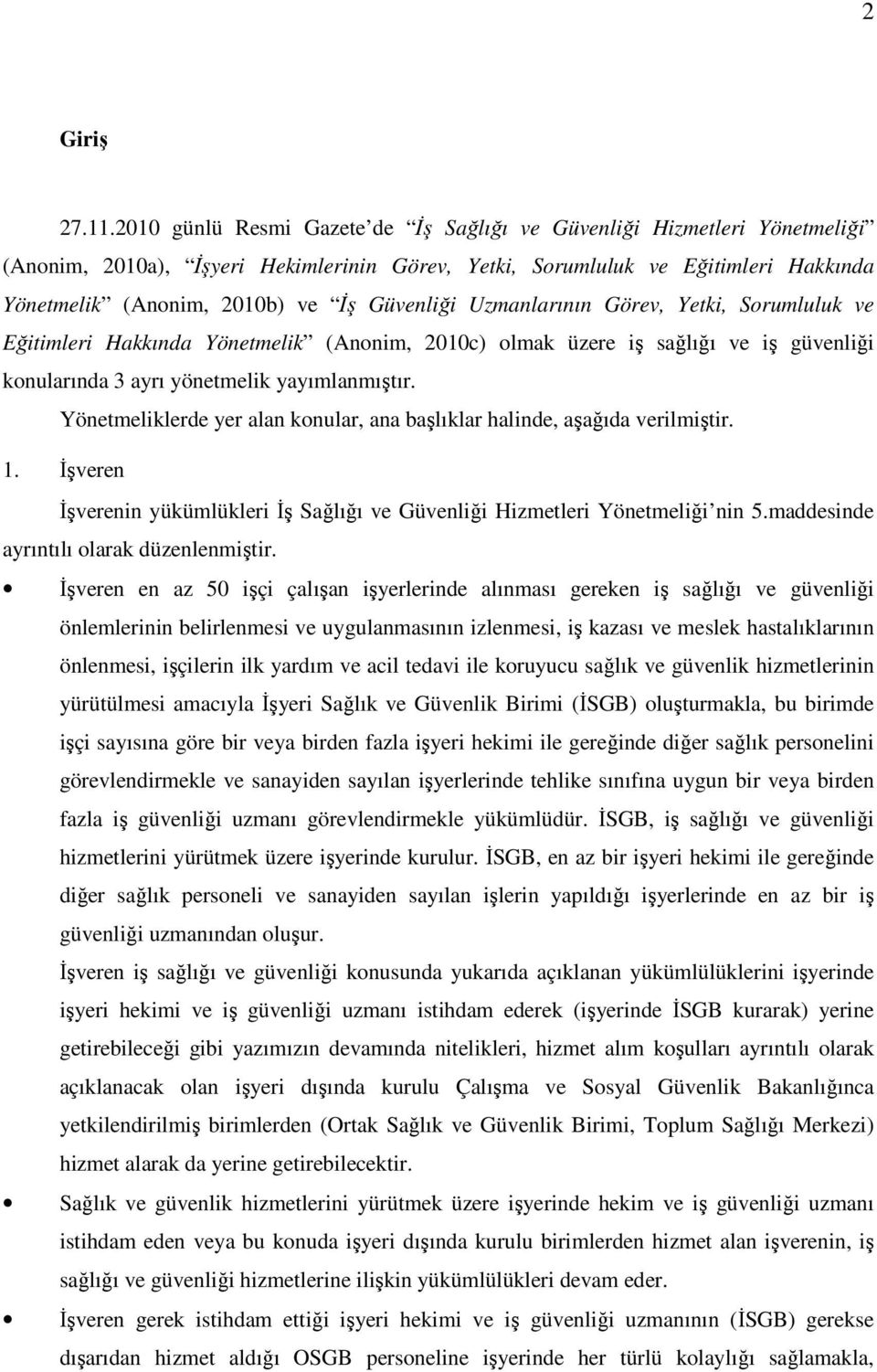 Güvenliği Uzmanlarının Görev, Yetki, Sorumluluk ve Eğitimleri Hakkında Yönetmelik (Anonim, 2010c) olmak üzere iş sağlığı ve iş güvenliği konularında 3 ayrı yönetmelik yayımlanmıştır.