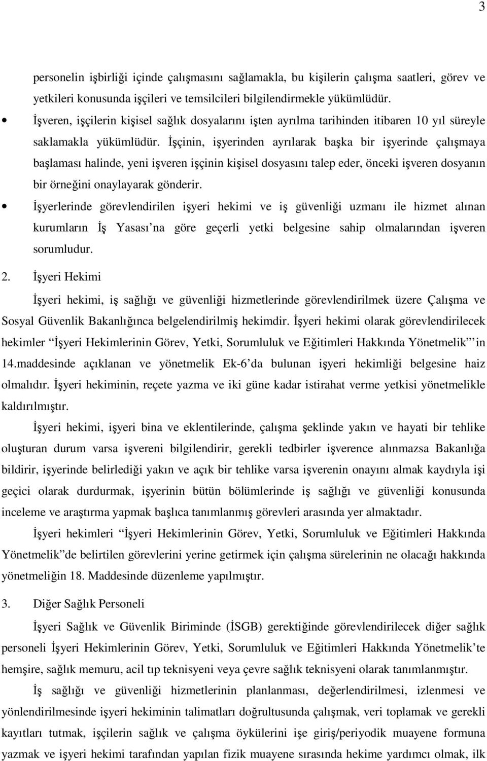 Đşçinin, işyerinden ayrılarak başka bir işyerinde çalışmaya başlaması halinde, yeni işveren işçinin kişisel dosyasını talep eder, önceki işveren dosyanın bir örneğini onaylayarak gönderir.