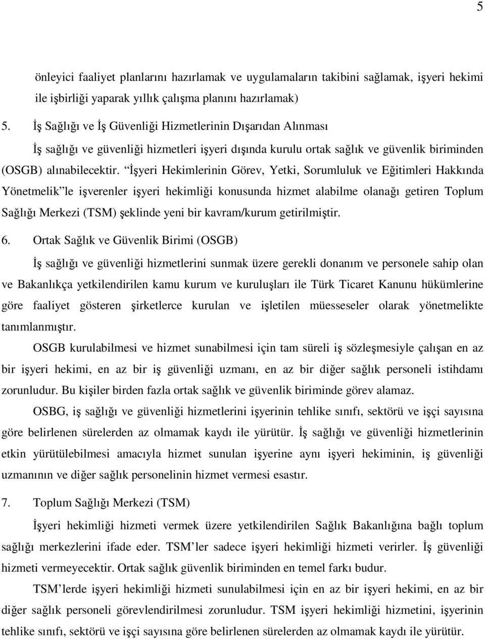 Đşyeri Hekimlerinin Görev, Yetki, Sorumluluk ve Eğitimleri Hakkında Yönetmelik le işverenler işyeri hekimliği konusunda hizmet alabilme olanağı getiren Toplum Sağlığı Merkezi (TSM) şeklinde yeni bir