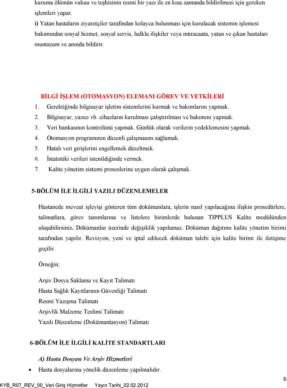 muntazam ve anında bildirir. BİLGİ İŞLEM (OTOMASYON) ELEMANI GÖREV VE YETKİLERİ 1. Gerektiğinde bilgisayar işletim sistemlerini kurmak ve bakımlarını yapmak. 2. Bilgisayar, yazıcı vb.