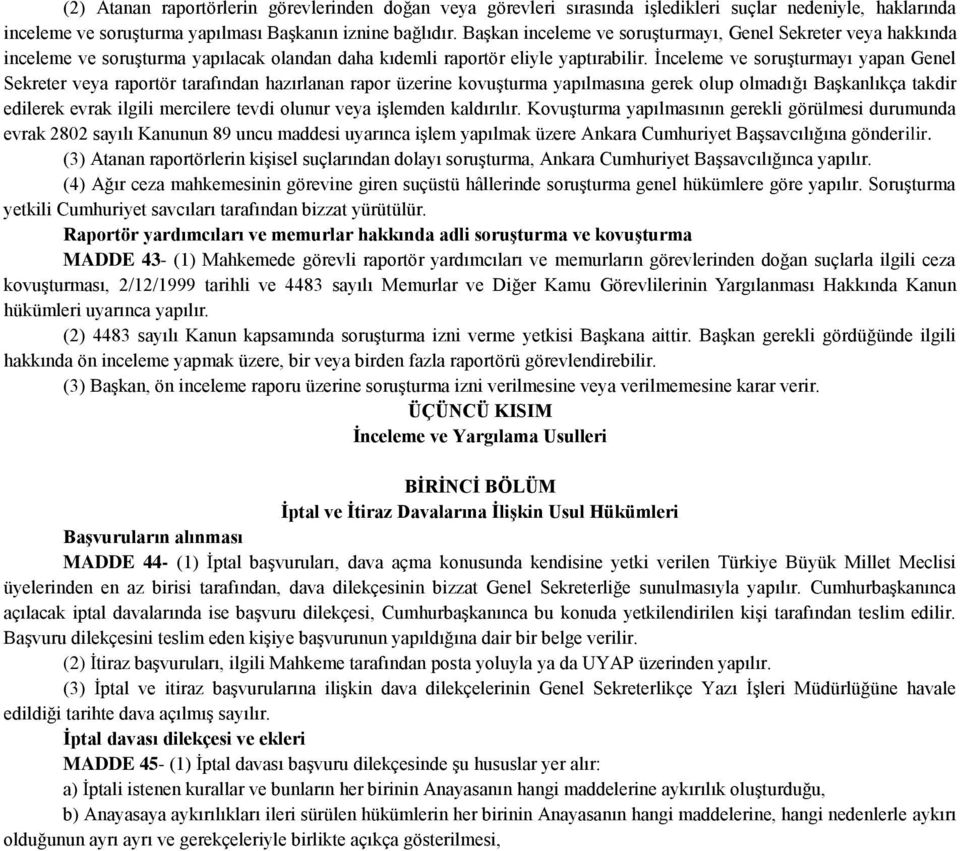 Ġnceleme ve soruģturmayı yapan Genel Sekreter veya raportör tarafından hazırlanan rapor üzerine kovuģturma yapılmasına gerek olup olmadığı BaĢkanlıkça takdir edilerek evrak ilgili mercilere tevdi