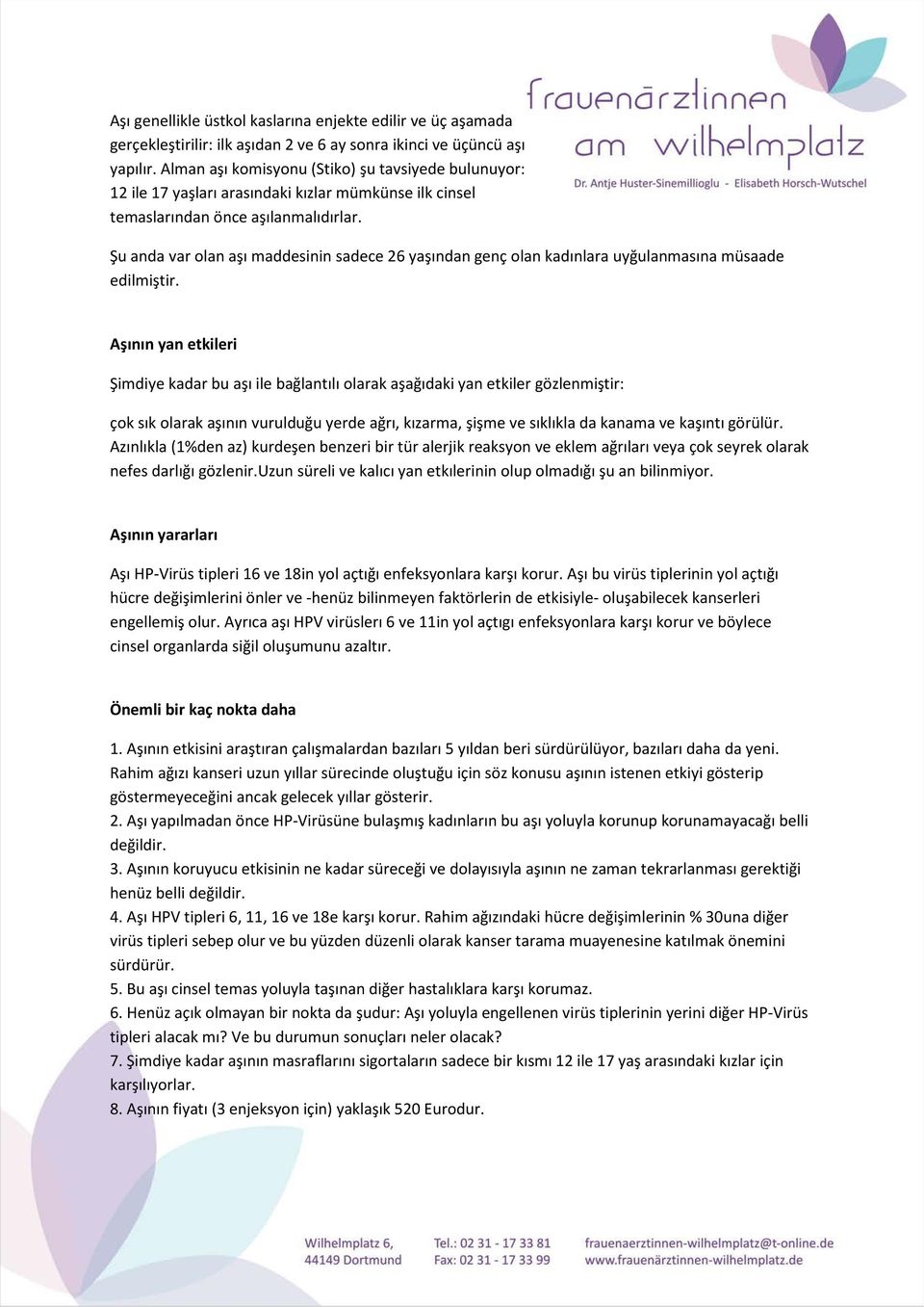 Şu anda var olan aşı maddesinin sadece 26 yaşından genç olan kadınlara uyğulanmasına müsaade edilmiştir.