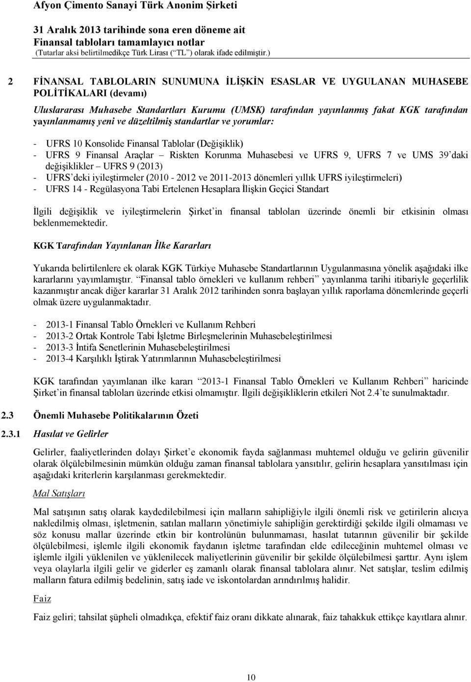 UFRS 9 (2013) - UFRS deki iyileştirmeler (2010-2012 ve 2011-2013 dönemleri yıllık UFRS iyileştirmeleri) - UFRS 14 - Regülasyona Tabi Ertelenen Hesaplara İlişkin Geçici Standart İlgili değişiklik ve