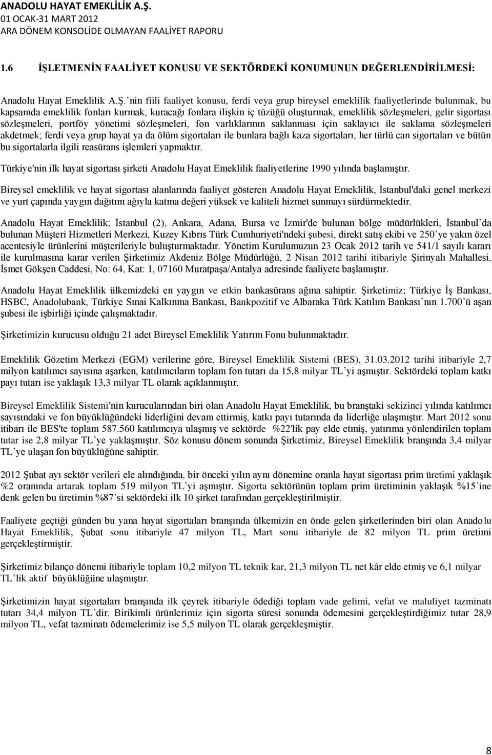 nin fiili faaliyet konusu, ferdi veya grup bireysel emeklilik faaliyetlerinde bulunmak, bu kapsamda emeklilik fonları kurmak, kuracağı fonlara ilişkin iç tüzüğü oluşturmak, emeklilik sözleşmeleri,