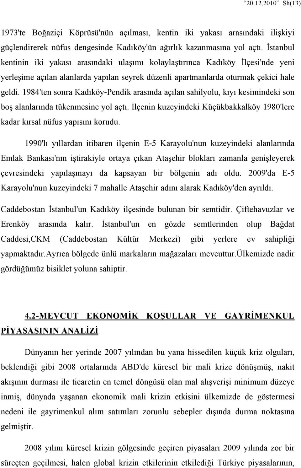 1984'ten sonra Kadıköy-Pendik arasında açılan sahilyolu, kıyı kesimindeki son boş alanlarında tükenmesine yol açtı. İlçenin kuzeyindeki Küçükbakkalköy 1980'lere kadar kırsal nüfus yapısını korudu.