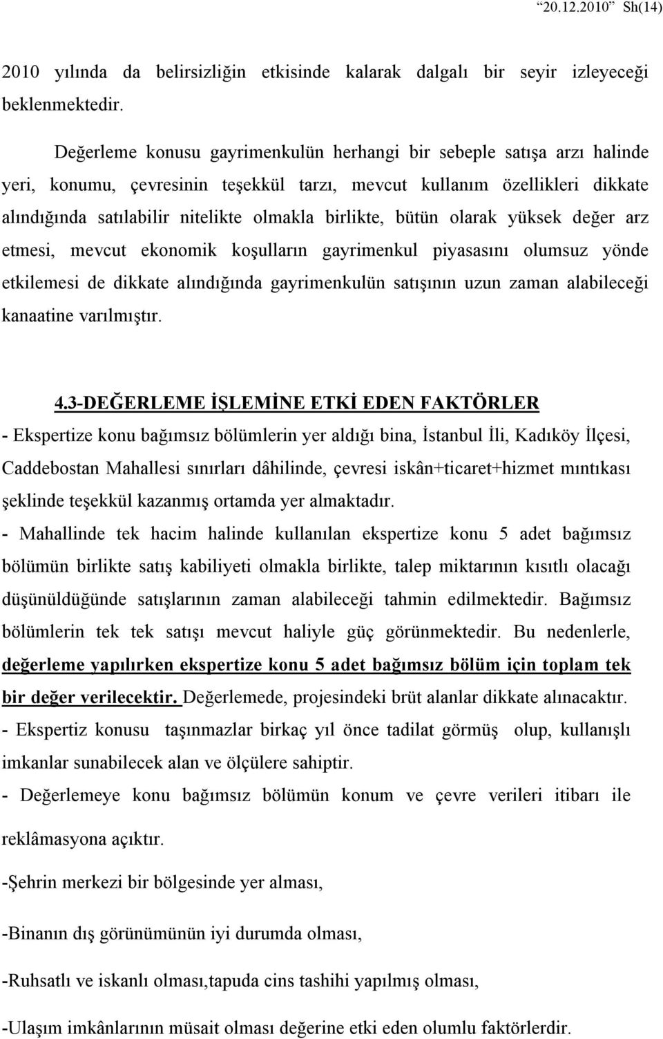 birlikte, bütün olarak yüksek değer arz etmesi, mevcut ekonomik koşulların gayrimenkul piyasasını olumsuz yönde etkilemesi de dikkate alındığında gayrimenkulün satışının uzun zaman alabileceği