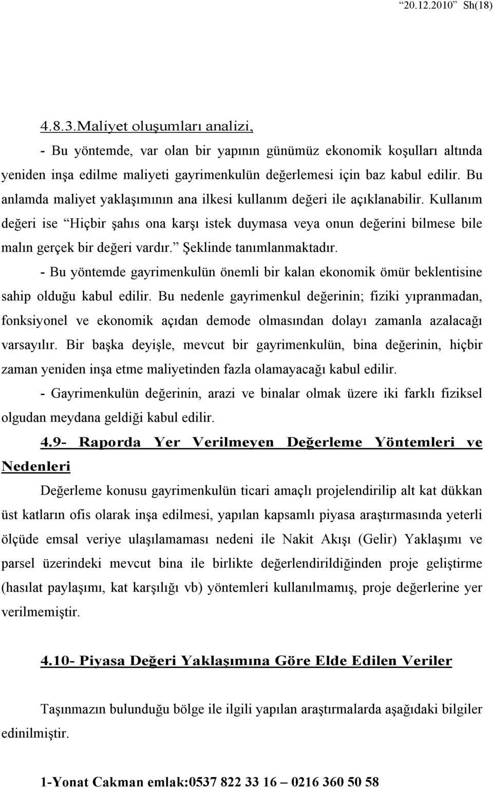 Şeklinde tanımlanmaktadır. - Bu yöntemde gayrimenkulün önemli bir kalan ekonomik ömür beklentisine sahip olduğu kabul edilir.