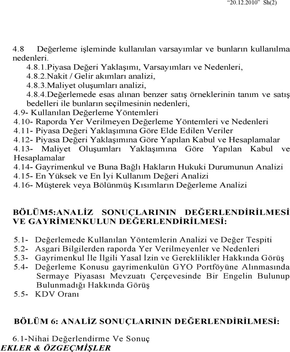 10- Raporda Yer Verilmeyen Değerleme Yöntemleri ve Nedenleri 4.11- Piyasa Değeri Yaklaşımına Göre Elde Edilen Veriler 4.12- Piyasa Değeri Yaklaşımına Göre Yapılan Kabul ve Hesaplamalar 4.