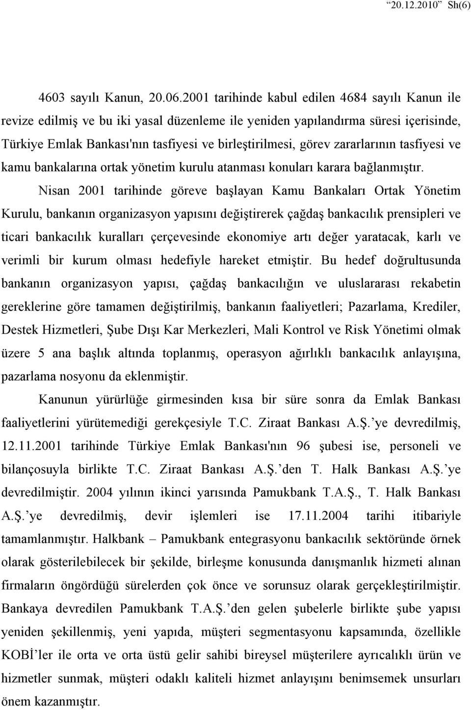 zararlarının tasfiyesi ve kamu bankalarına ortak yönetim kurulu atanması konuları karara bağlanmıştır.