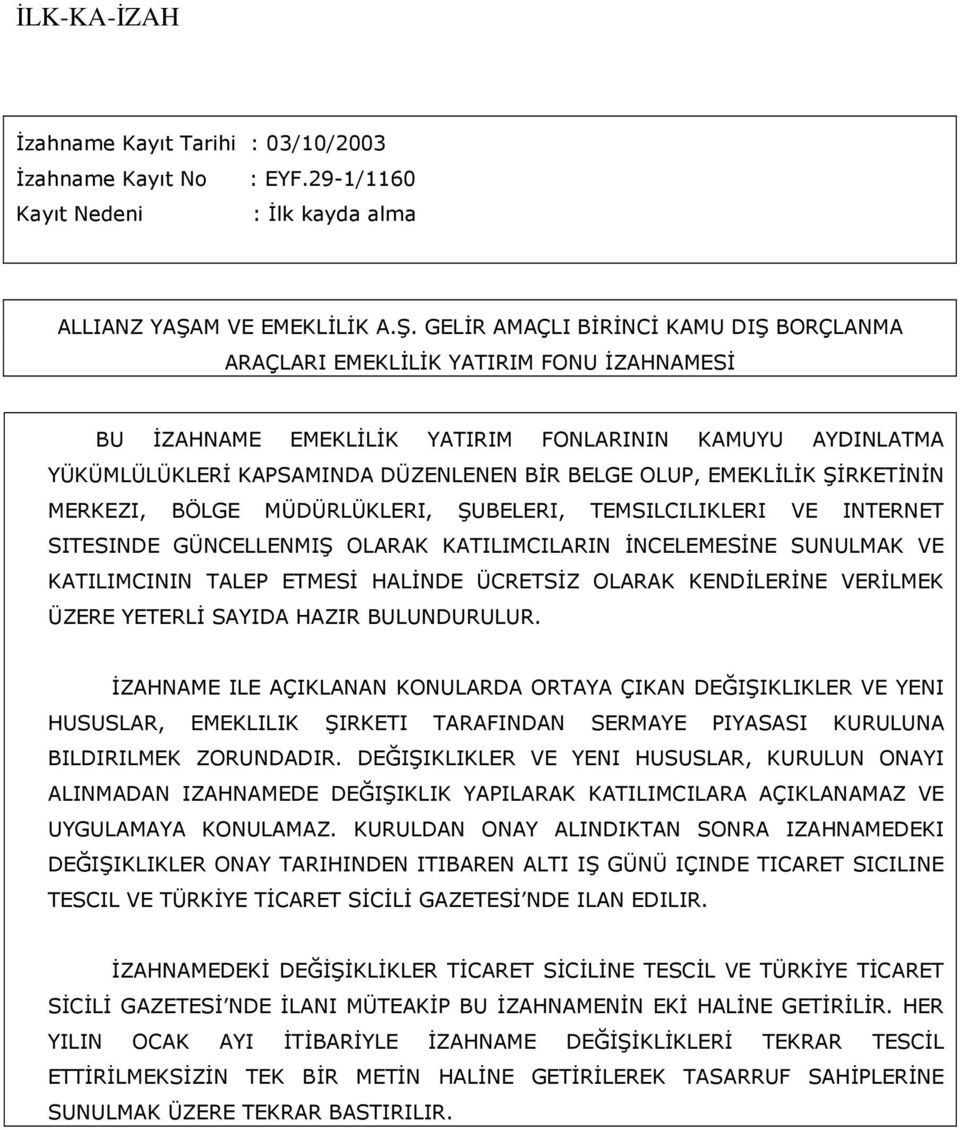 GELİR AMAÇLI BİRİNCİ KAMU DIŞ BORÇLANMA ARAÇLARI EMEKLİLİK YATIRIM FONU İZAHNAMESİ BU İZAHNAME EMEKLİLİK YATIRIM FONLARININ KAMUYU AYDINLATMA YÜKÜMLÜLÜKLERİ KAPSAMINDA DÜZENLENEN BİR BELGE OLUP,