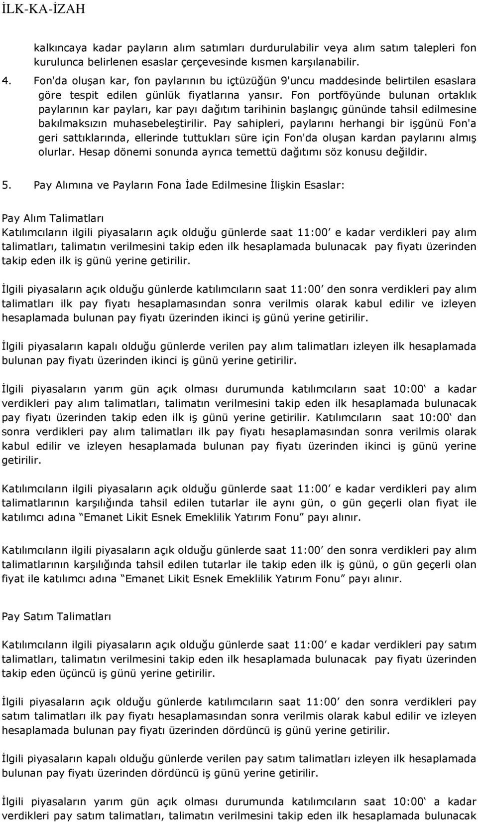 Fon portföyünde bulunan ortaklık paylarının kar payları, kar payı dağıtım tarihinin başlangıç gününde tahsil edilmesine bakılmaksızın muhasebeleştirilir.