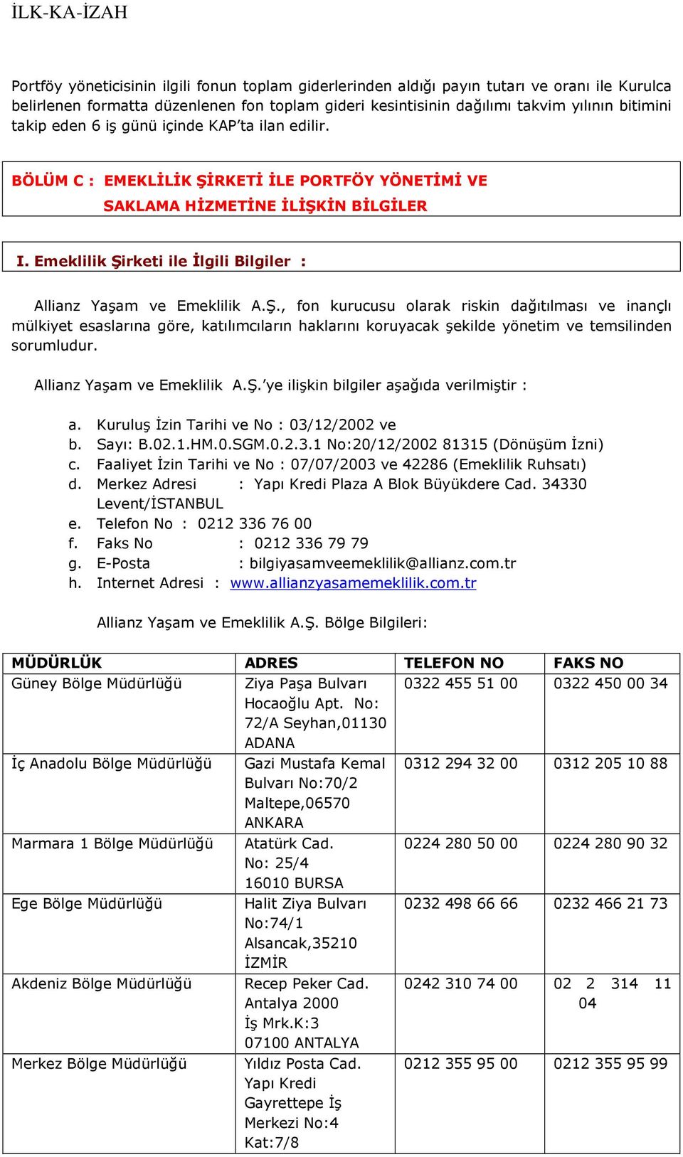 Emeklilik Şirketi ile İlgili Bilgiler : Allianz Yaşam ve Emeklilik A.Ş., fon kurucusu olarak riskin dağıtılması ve inançlı mülkiyet esaslarına göre, katılımcıların haklarını koruyacak şekilde yönetim ve temsilinden sorumludur.