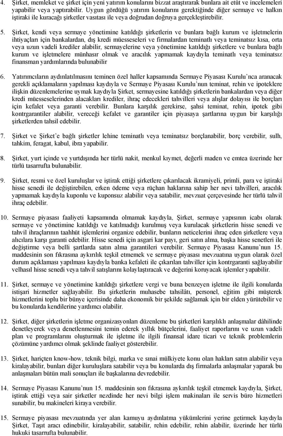 Şirket, kendi veya sermaye yönetimine katıldığı şirketlerin ve bunlara bağlı kurum ve işletmelerin ihtiyaçları için bankalardan, dış kredi müesseseleri ve firmalardan teminatlı veya teminatsız kısa,