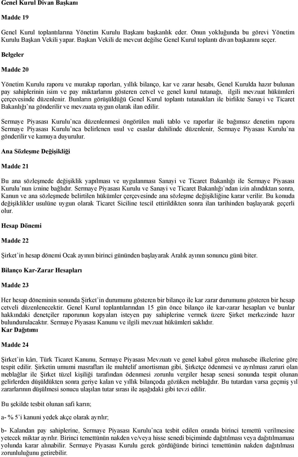 Belgeler Madde 20 Yönetim Kurulu raporu ve murakıp raporları, yıllık bilanço, kar ve zarar hesabı, Genel Kurulda hazır bulunan pay sahiplerinin isim ve pay miktarlarını gösteren cetvel ve genel kurul