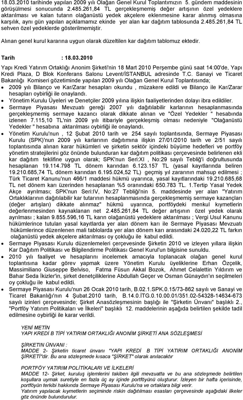 alan kar dağıtım tablosunda 2.485.261,84 TL sehven özel yedeklerde gösterilmemiştir. Alınan genel kurul kararına uygun olarak düzeltilen kar dağıtım tablomuz ektedir. Tarih : 18.03.