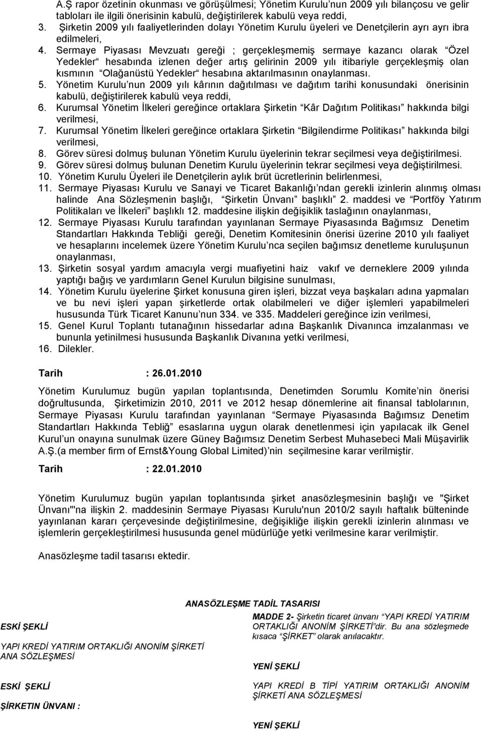 Sermaye Piyasası Mevzuatı gereği ; gerçekleşmemiş sermaye kazancı olarak Özel Yedekler hesabında izlenen değer artış gelirinin 2009 yılı itibariyle gerçekleşmiş olan kısmının Olağanüstü Yedekler