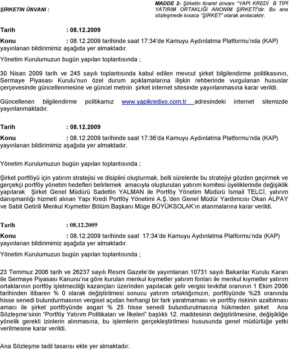 Yönetim Kurulumuzun bugün yapılan toplantısında ; 30 Nisan 2009 tarih ve 245 sayılı toplantısında kabul edilen mevcut şirket bilgilendirme politikasının, Sermaye Piyasası Kurulu nun özel durum