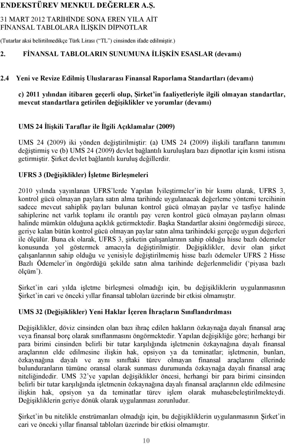 getirilen değişiklikler ve yorumlar (devamı) UMS 24 Đlişkili Taraflar ile Đlgili Açıklamalar (2009) UMS 24 (2009) iki yönden değiştirilmiştir: (a) UMS 24 (2009) ilişkili tarafların tanımını