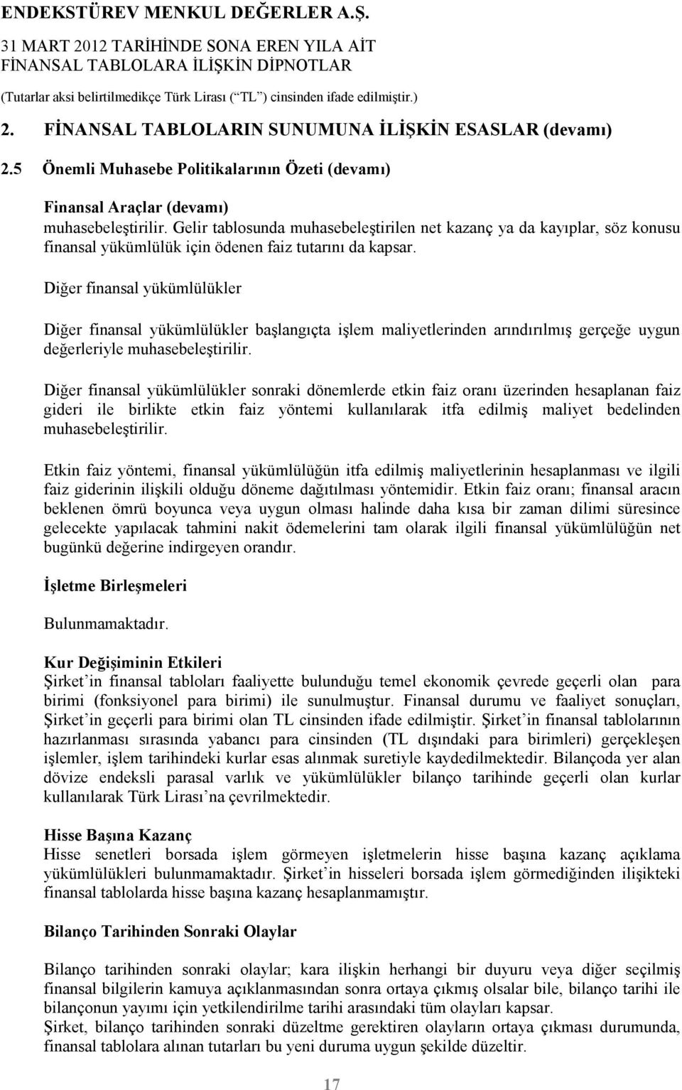 Diğer finansal yükümlülükler Diğer finansal yükümlülükler başlangıçta işlem maliyetlerinden arındırılmış gerçeğe uygun değerleriyle muhasebeleştirilir.