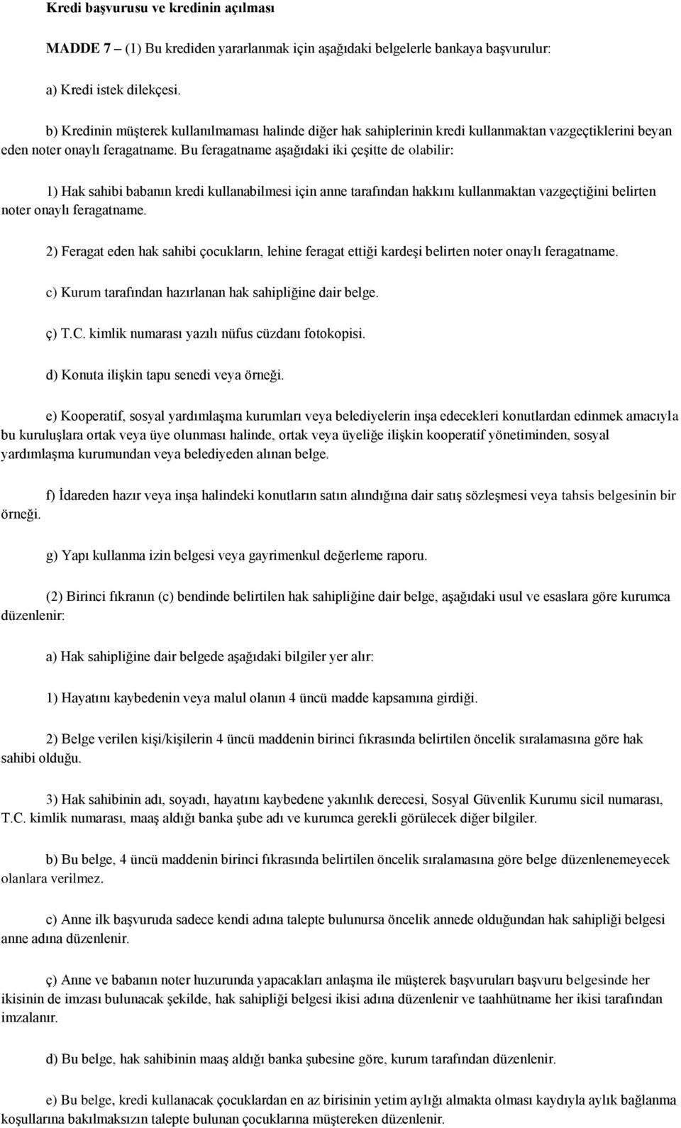 Bu feragatname aşağıdaki iki çeşitte de olabilir: 1) Hak sahibi babanın kredi kullanabilmesi için anne tarafından hakkını kullanmaktan vazgeçtiğini belirten noter onaylı feragatname.