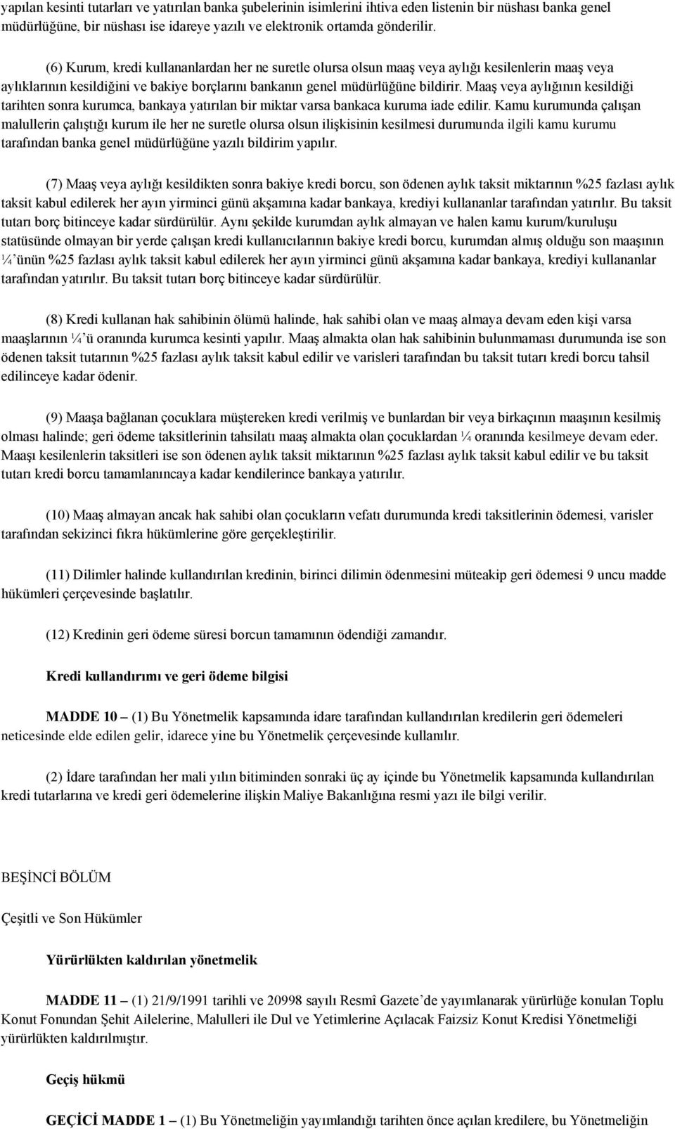 Maaş veya aylığının kesildiği tarihten sonra kurumca, bankaya yatırılan bir miktar varsa bankaca kuruma iade edilir.