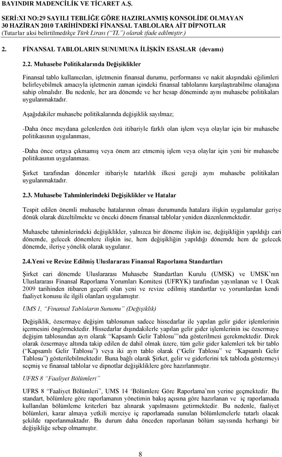 Bu nedenle, her ara dönemde ve her hesap döneminde aynı muhasebe politikaları uygulanmaktadır.