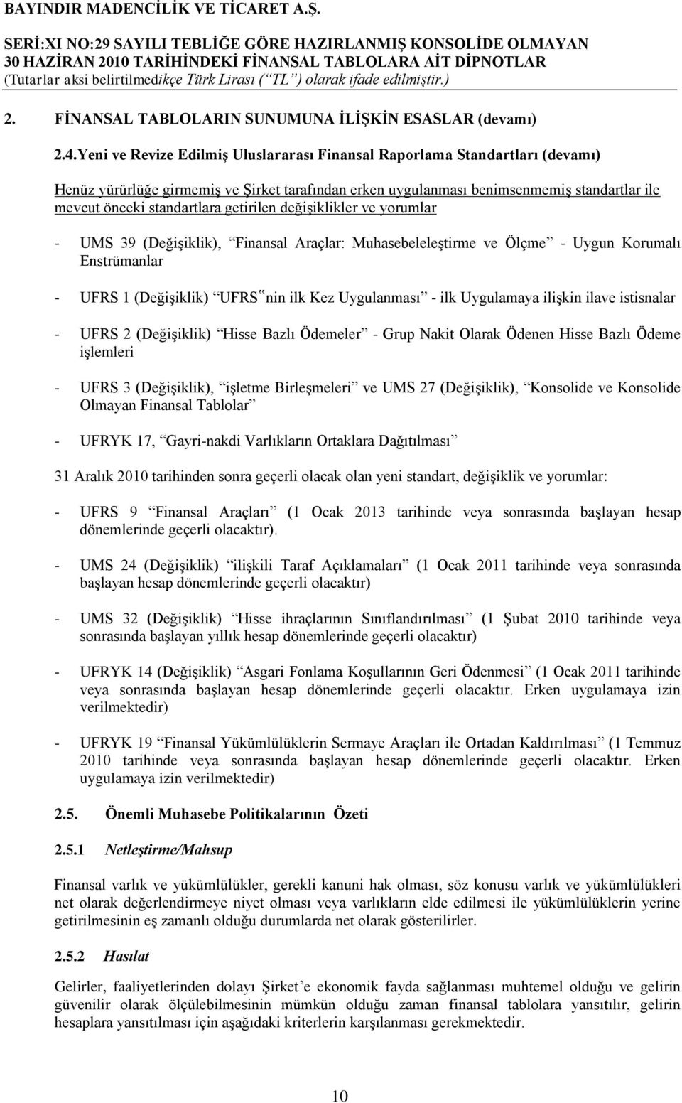 getirilen değiģiklikler ve yorumlar - UMS 39 (DeğiĢiklik), Finansal Araçlar: MuhasebeleleĢtirme ve Ölçme - Uygun Korumalı Enstrümanlar - UFRS 1 (DeğiĢiklik) UFRS nin ilk Kez Uygulanması - ilk