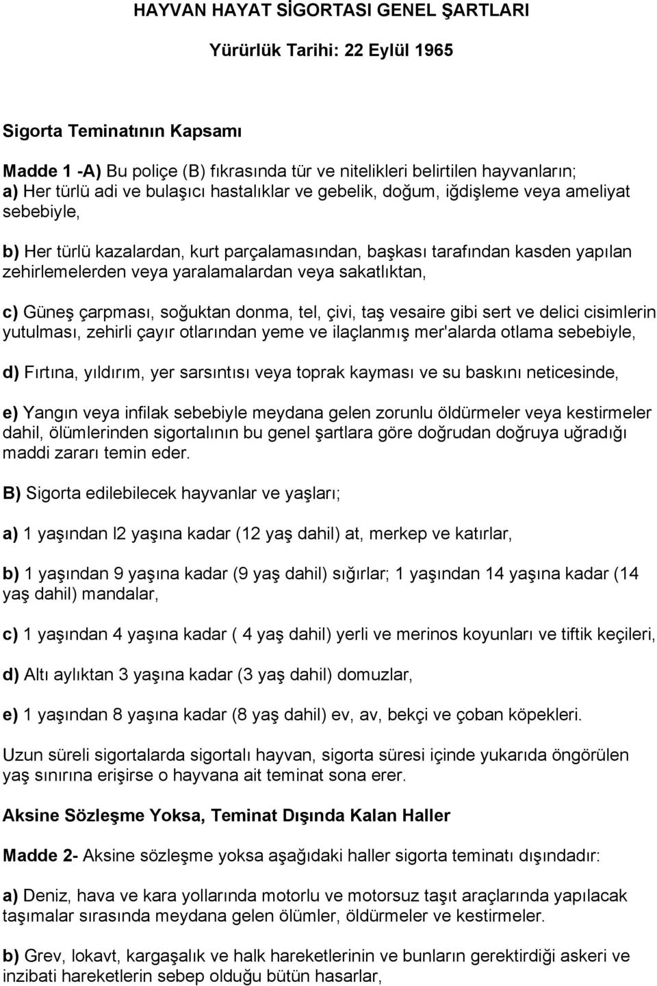 sakatlıktan, c) Güneş çarpması, soğuktan donma, tel, çivi, taş vesaire gibi sert ve delici cisimlerin yutulması, zehirli çayır otlarından yeme ve ilaçlanmış mer'alarda otlama sebebiyle, d) Fırtına,