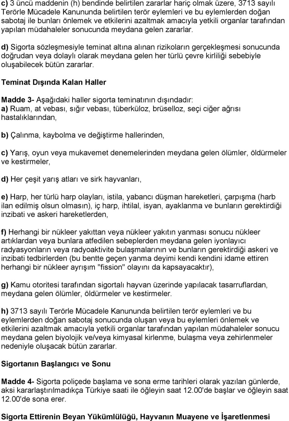 d) Sigorta sözleşmesiyle teminat altına alınan rizikoların gerçekleşmesi sonucunda doğrudan veya dolaylı olarak meydana gelen her türlü çevre kirliliği sebebiyle oluşabilecek bütün zararlar.