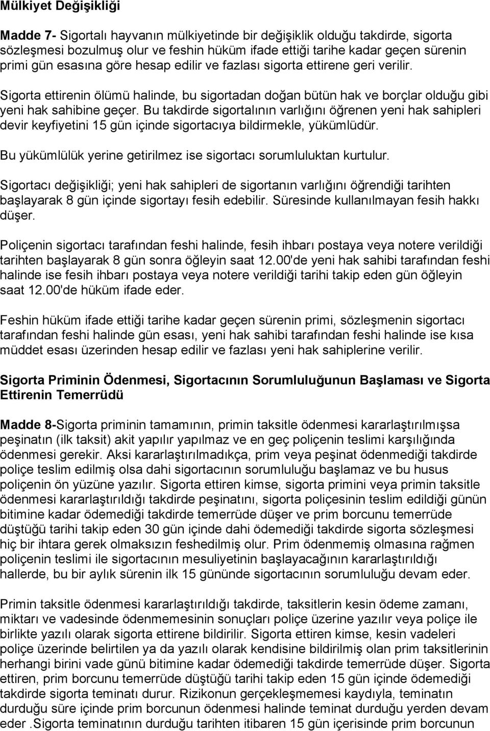 Bu takdirde sigortalının varlığını öğrenen yeni hak sahipleri devir keyfiyetini 15 gün içinde sigortacıya bildirmekle, yükümlüdür. Bu yükümlülük yerine getirilmez ise sigortacı sorumluluktan kurtulur.