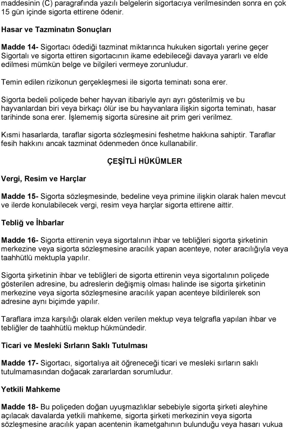 edilmesi mümkün belge ve bilgileri vermeye zorunludur. Temin edilen rizikonun gerçekleşmesi ile sigorta teminatı sona erer.