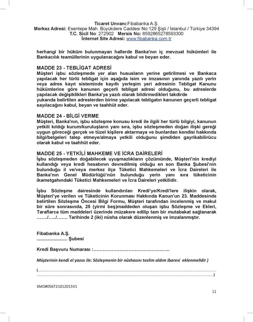 sisteminde kayıtlı yerleşim yeri adresinin Tebligat Kanunu hükümlerine göre kanunen geçerli tebligat adresi olduğunu, bu adreslerde yapılacak değişiklikleri Banka'ya yazılı olarak bildirmedikleri