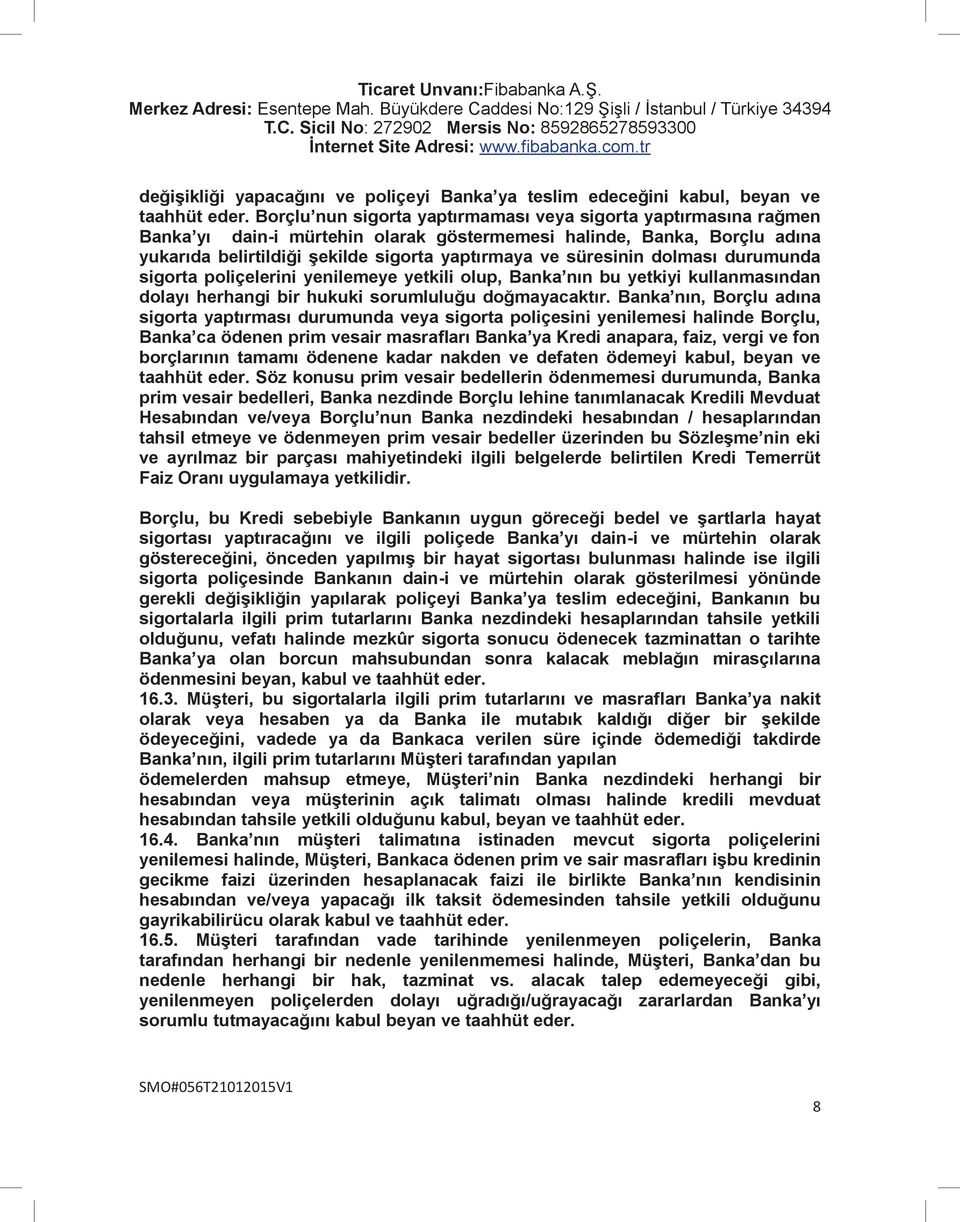 süresinin dolması durumunda sigorta poliçelerini yenilemeye yetkili olup, Banka nın bu yetkiyi kullanmasından dolayı herhangi bir hukuki sorumluluğu doğmayacaktır.