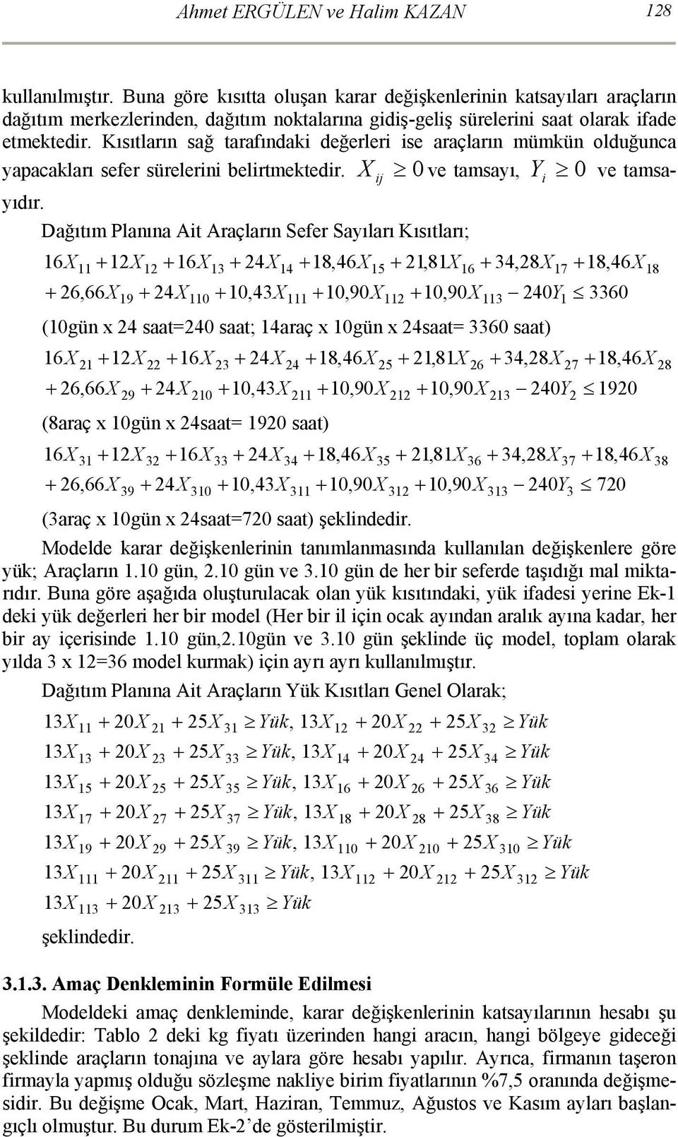 Kısıtların sağ tarafındak değerler se araçların mümkün olduğunca yapacakları sefer sürelern belrtmektedr. j 0 ve tamsayı, Y 0 ve tamsayıdır.